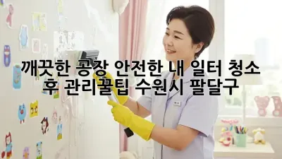 ✨ 깨끗한 공장, 안전한 내 일터! 청소 후 관리꿀팁 (수원시 팔달구) 🏭
