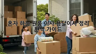 혼자 하는 원룸 이사? 용달이사 정리 완벽 가이드!